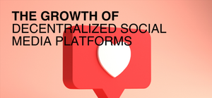 Why More People Are Choosing Decentralized Social Media Platforms